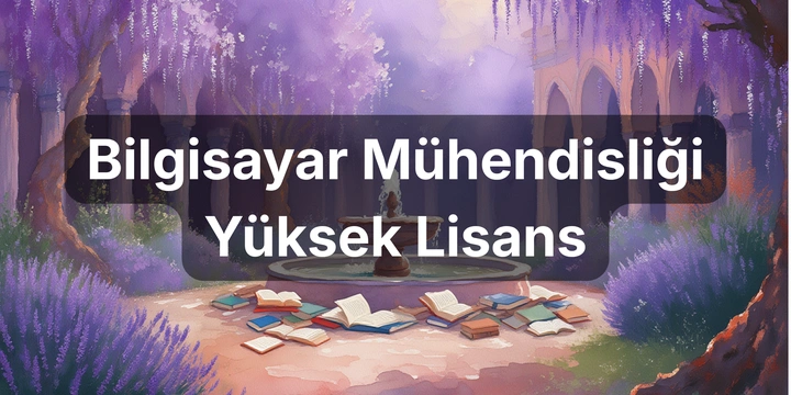 Bilgisayar Mühendisliği Yüksek Lisans Hangi Üniversitelerde Var?