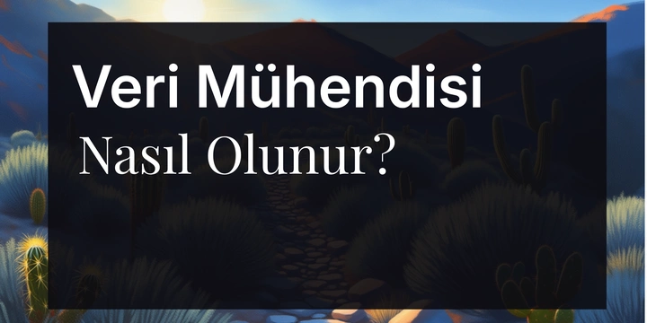 Veri Mühendisi Kimdir, Nasıl Olunur?