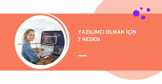 Yazılımcı Olmak için 7 Neden