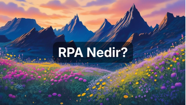 RPA Nedir? Robotik Süreç Otomasyonu Uygulamaları