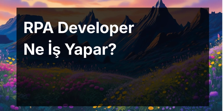 RPA Developer Ne İş Yapar?