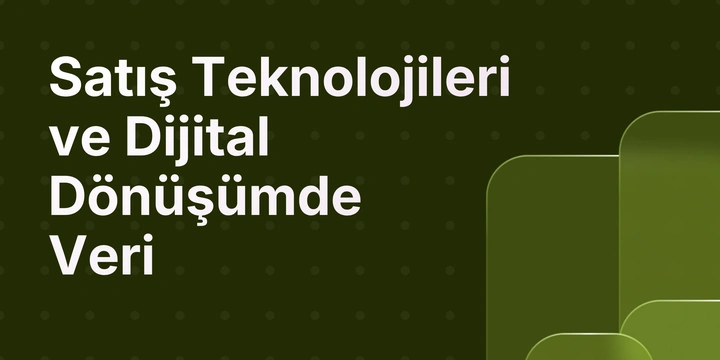 Satış Teknolojileri ve Dijital Dönüşümde Verinin Gerçek Değeri