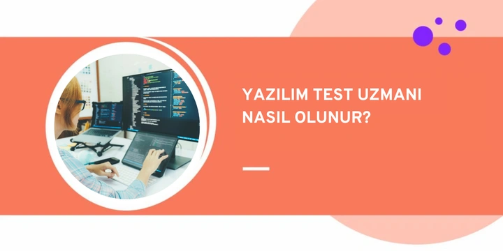 Yazılım Test Uzmanı Kimdir, Nasıl Olunur?