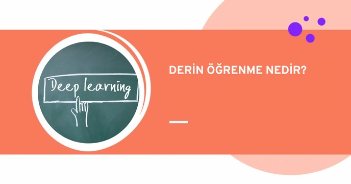Derin Öğrenme Nedir? - Deep Learning Nasıl Çalışır?