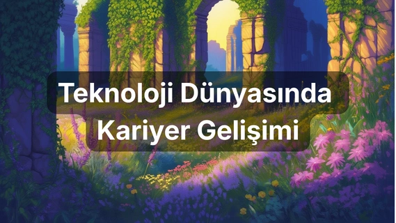 Teknoloji Dünyasında Kariyer Gelişimi: Üniversiteliler için Yeni Nesil Rehber