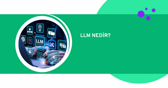 Büyük Dil Modeli (LLM) Nedir? Hangi Alanlarda Kullanılır?