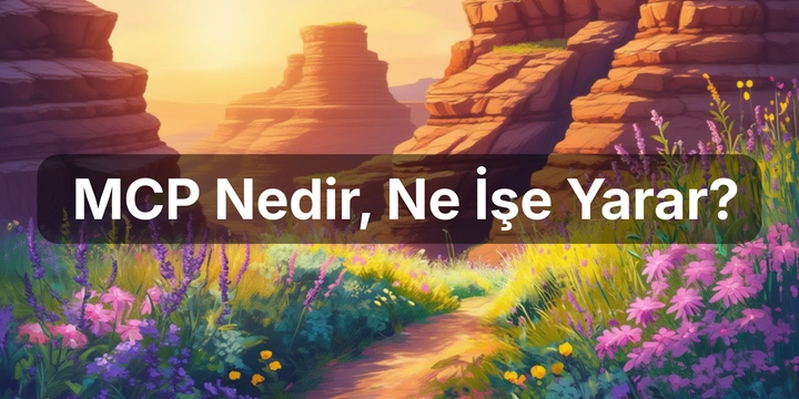 Model Context Protocol (MCP) Nedir, Ne İşe Yarar?