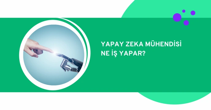 Yapay Zeka Mühendisi Nedir? Ne İş Yapar?