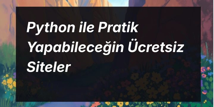Python Öğrenmek için Pratik Yapabileceğin Ücretsiz Siteler