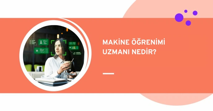 Makine Öğrenimi Uzmanı Nedir? Ne İş Yapar?