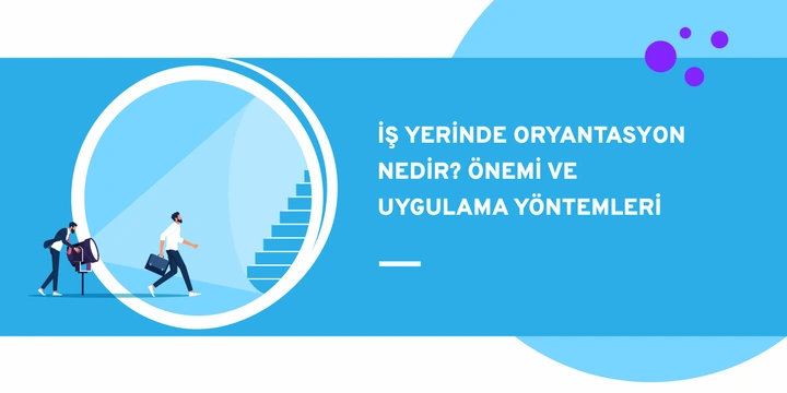 İş Yerinde Oryantasyon Nedir? Önemi ve Uygulama Yöntemleri