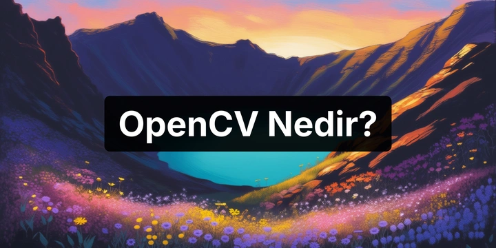 OpenCV Nedir? OpenCV ile Görüntü İşleme