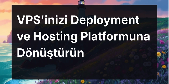 VPS'inizi Deployment ve Hosting Platformuna Dönüştürün